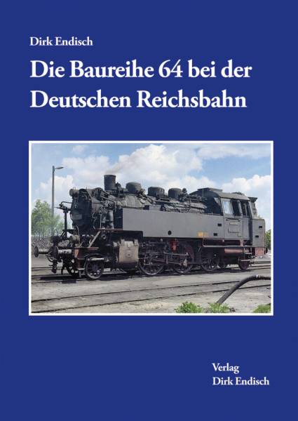 Verlag Dirk Endisch - Die Baureihe 64 bei der Deutschen Reichsbahn Verlag Dirk Endisch - Die Baureihe 64 bei der Deutschen Reichsbahn