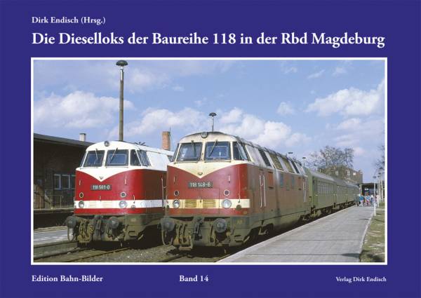 Verlag Dirk Endisch - Die Dieselloks der Baureihe 118 in der Rbd Magdeburg, Band 14