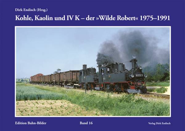 Verlag Dirk Endisch - Kohle, Kaolin und IV K, der »Wilde Robert« 1975–1991