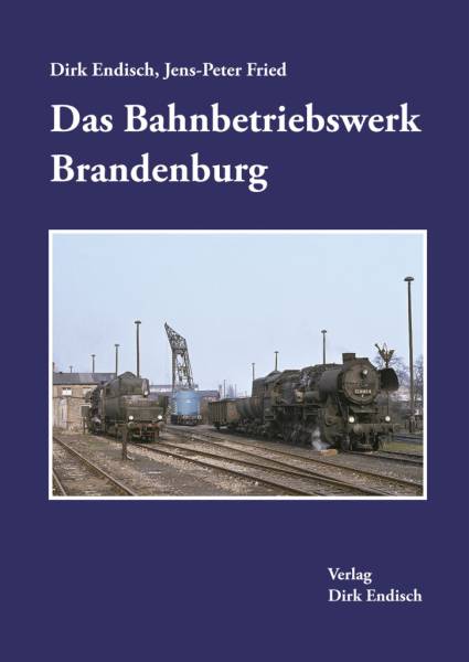 Verlag Dirk Endisch - Das Bahnbetriebswerk Brandenburg Verlag Dirk Endisch - Das Bahnbetriebswerk Brandenburg