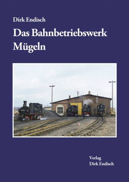Verlag Dirk Endisch - Das Bahnbetriebswerk Mügeln Verlag Dirk Endisch - Das Bahnbetriebswerk Mügeln