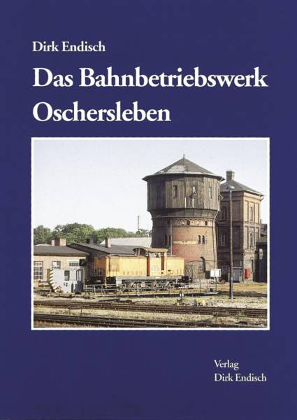 Verlag Dirk Endisch - Das Bahnbetriebswerk Oschersleben Verlag Dirk Endisch - Das Bahnbetriebswerk Oschersleben