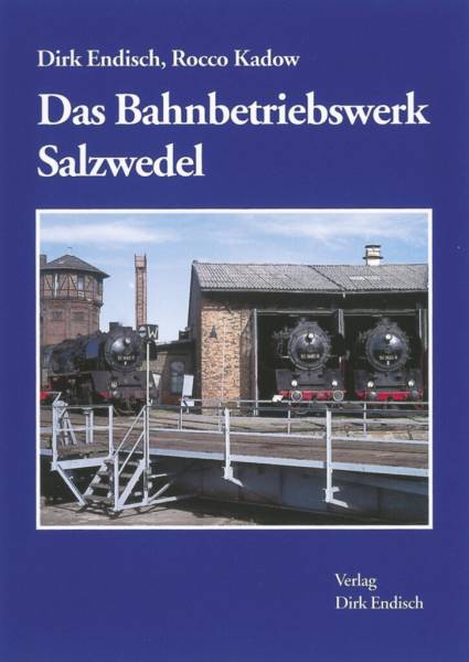 Verlag Dirk Endisch - Das Bahnbetriebswerk Salzwedel Verlag Dirk Endisch - Das Bahnbetriebswerk Salzwedel